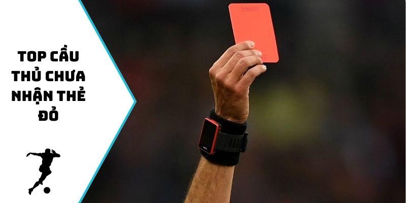 top cầu thủ chưa nhận thẻ đỏ