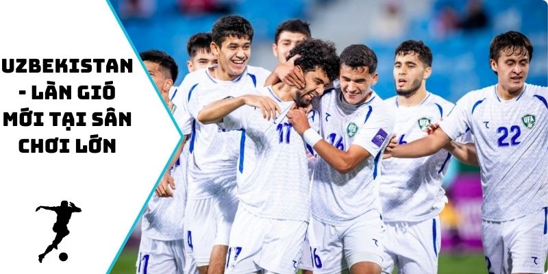 Uzbekistan - Làn gió mới tại sân chơi lớn