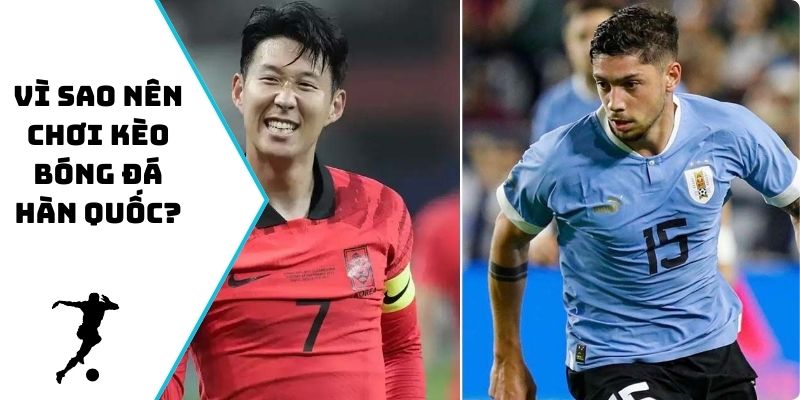 Vì sao nên chơi kèo bóng đá Hàn Quốc?
